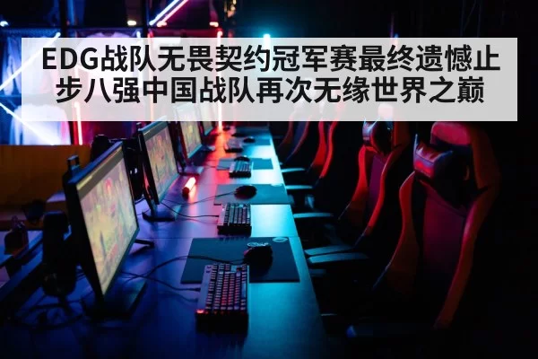EDG战队无畏契约冠军赛最终遗憾止步八强中国战队再次无缘世界之巅