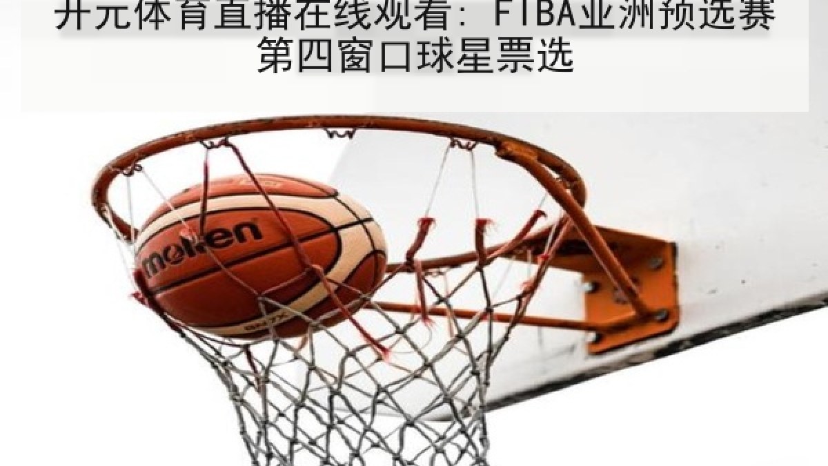开元体育直播在线观看: FIBA亚洲预选赛第四窗口球星票选 开元体育直播在线观看: FIBA亚洲预选赛第四窗口球星票选